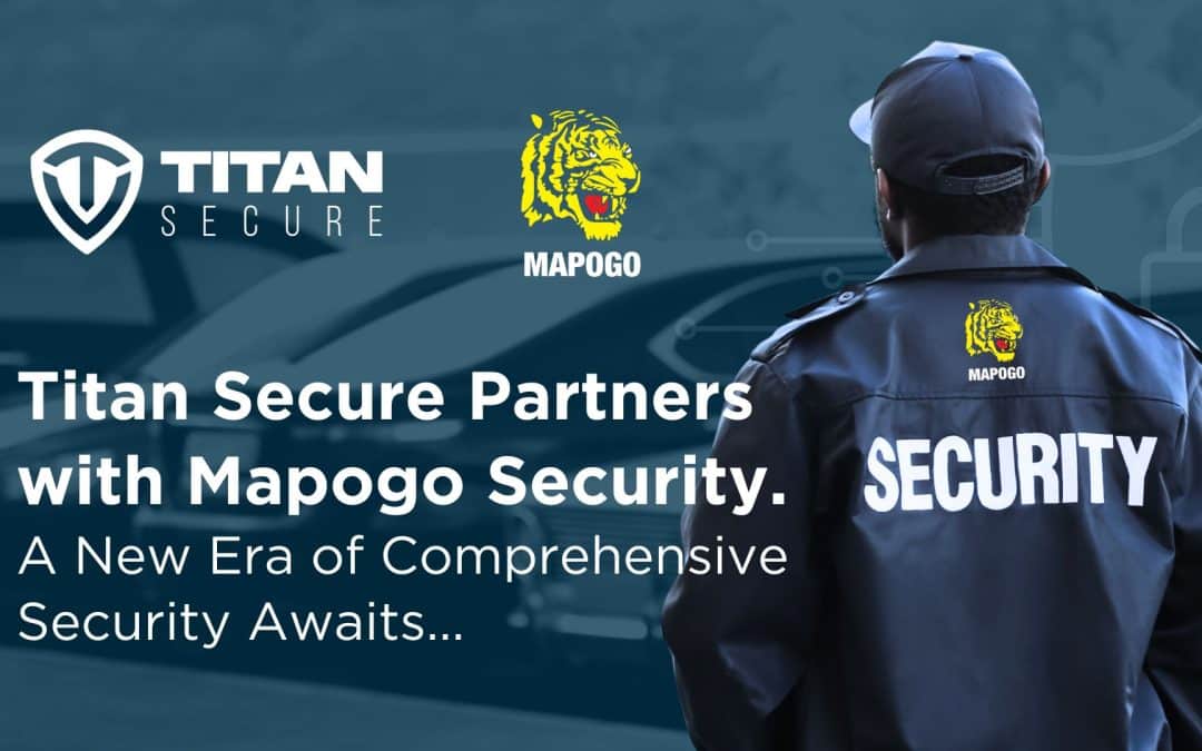 Titan Secure Partners with Mapogo Security. A New Era of Comprehensive Security Awaits…